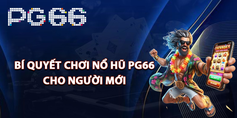 Bí quyết chơi nổ hũ PG66 cho người mới