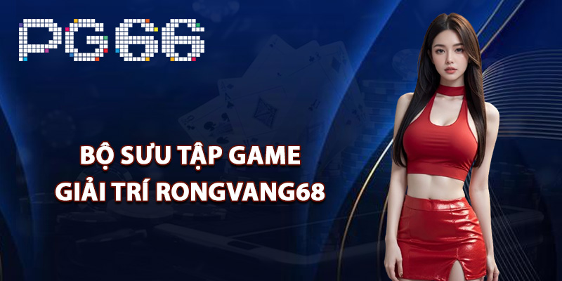 Bộ sưu tập game giải trí Rongvang68