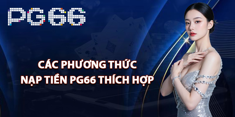 Các phương thức nạp tiền PG66 thích hợp