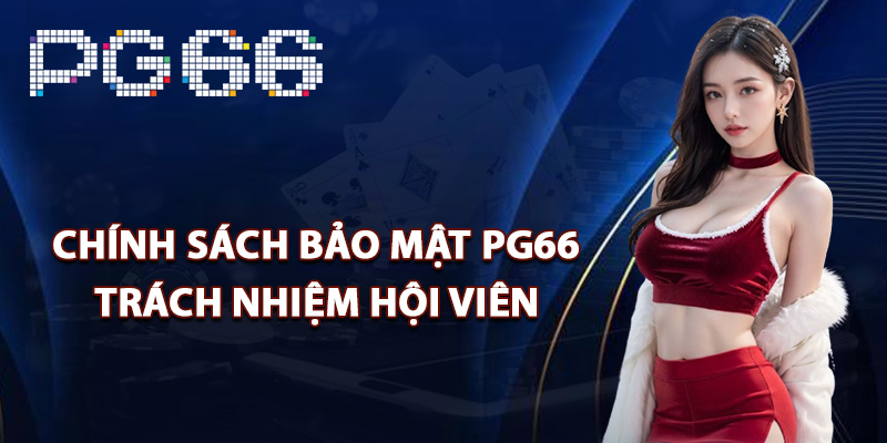 Chính sách bảo mật PG66 trách nhiệm hội viên