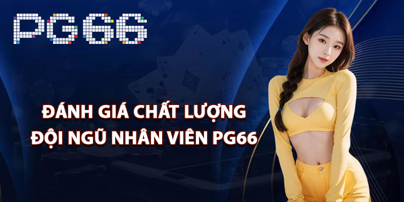 Đánh giá chất lượng đội ngũ nhân viên PG66