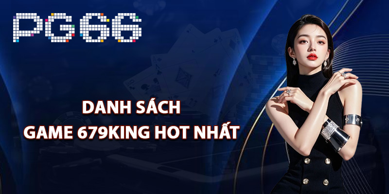 Danh sách game 679King hot nhất