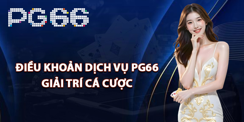 Điều khoản dịch vụ PG66 giải trí cá cược