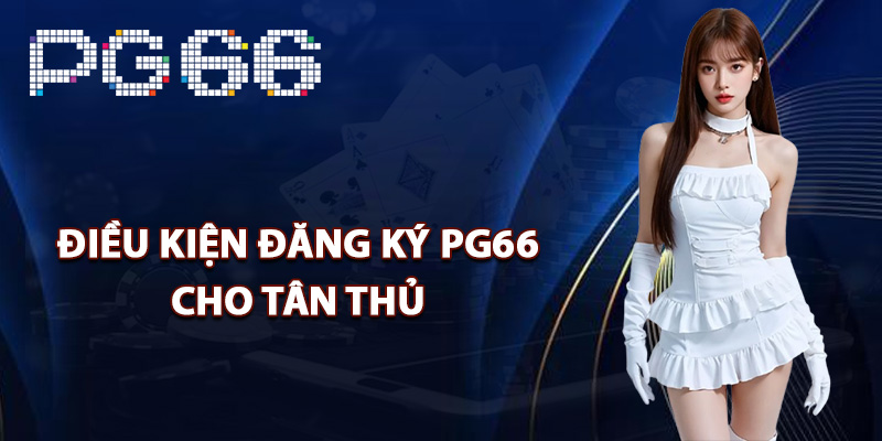 Điều kiện đăng ký PG66 cho tân thủ