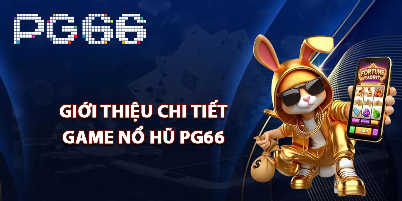 Giới thiệu chi tiết game nổ hũ PG66