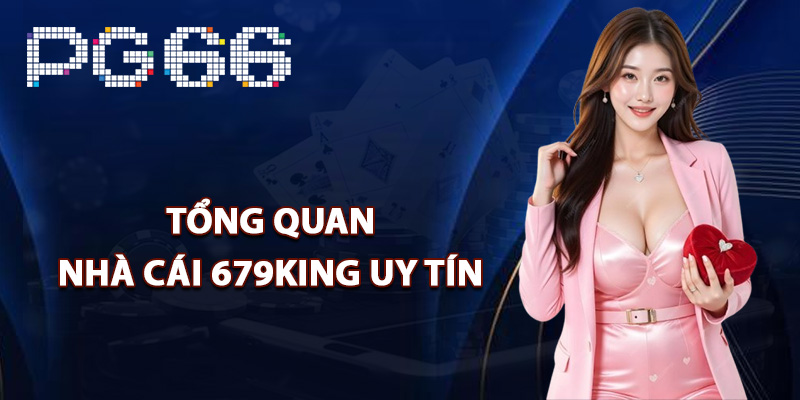 Giới thiệu tổng quan nhà cái 679King uy tín