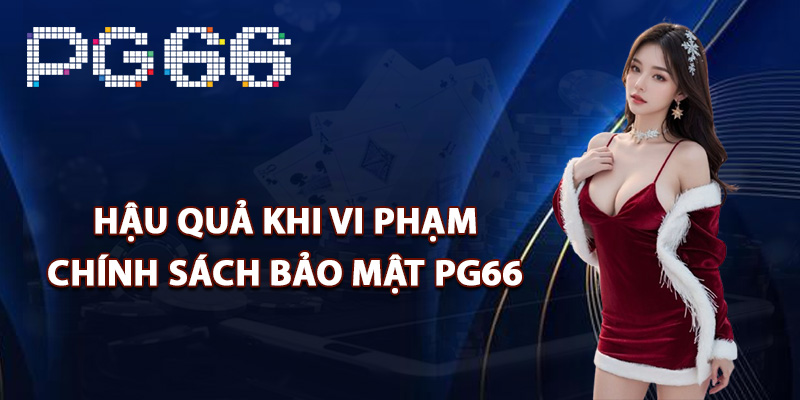 Hậu quả khi vi phạm chính sách bảo mật PG66
