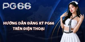 Hướng dẫn đăng ký PG66 trên điện thoại