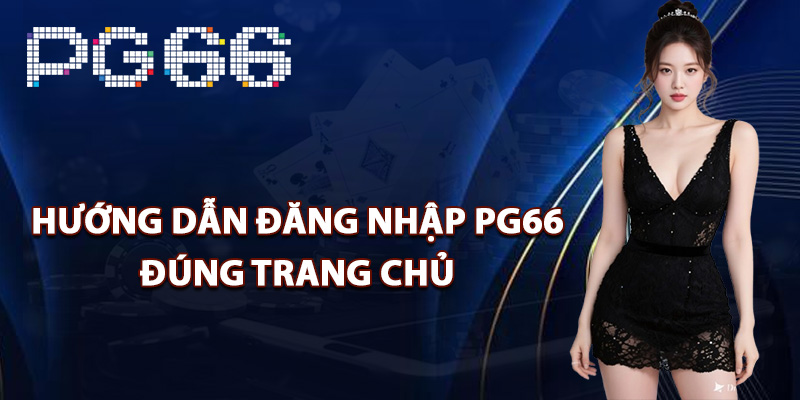 Hướng dẫn đăng nhập PG66 đúng trang chủ