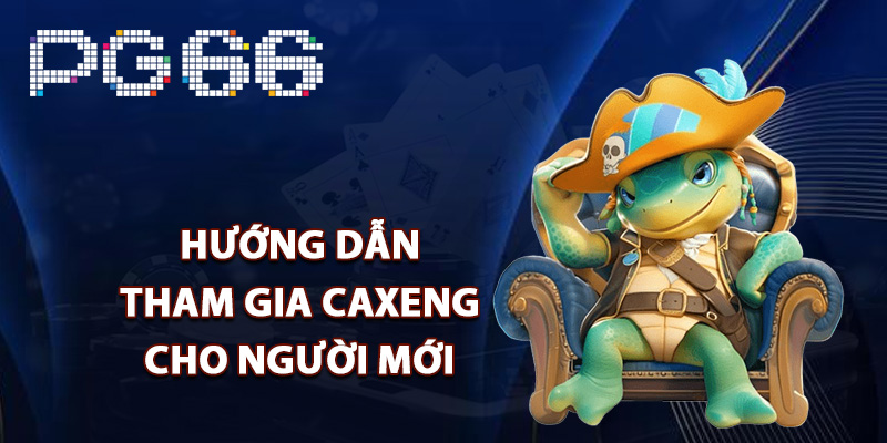 Hướng dẫn tham gia Caxeng cho người mới