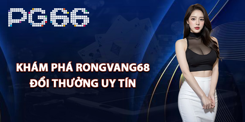 Khám phá Rongvang68 đổi thưởng uy tín