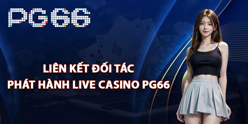 Liên kết đối tác phát hành live casino PG66