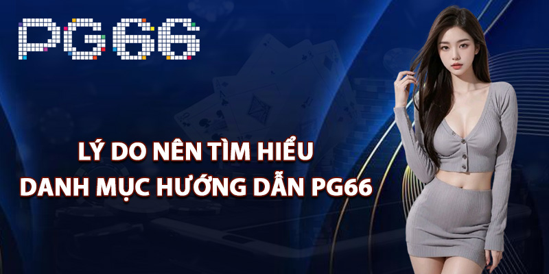 Lý do nên tìm hiểu danh mục hướng dẫn PG66