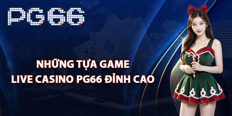 Những tựa game live casino PG66 đỉnh cao