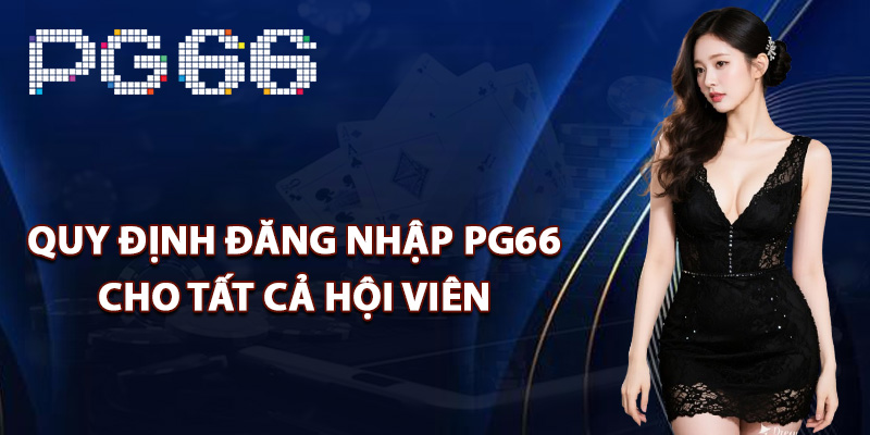 Quy định đăng nhập PG66 cho tất cả hội viên