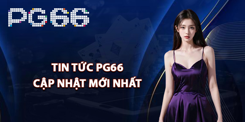 Tin tức PG66 cập nhật mới nhất