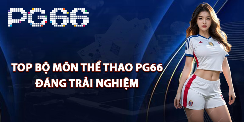 Top bộ môn thể thao PG66 đáng trải nghiệm
