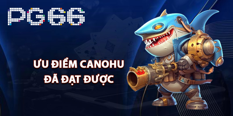 Ưu điểm Canohu đã đạt được