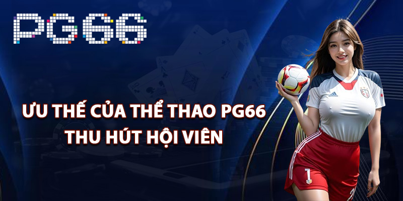 Ưu thế của thể thao PG66 thu hút hội viên